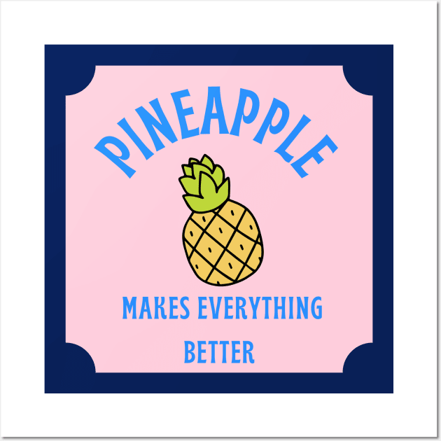 Pineapple Makes Everything Better Wall Art by Pineapple Pizza Podcast